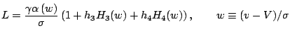 $\displaystyle L=\frac{\gamma\alpha\left(w\right)}{\sigma}\left(1+h_3 H_3(w)+h_4 H_{4}(w)\right) ,\qquad w\equiv(v-V)/\sigma$