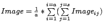 $
Image=\frac{1}{a}*\sum\limits_{i=1}^{i=a}(\sum\limits_{j=1}^{j=s}Image_{ij})$