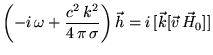 $\displaystyle \left(-i \omega+\frac{c^2 k^2}{4 \pi \sigma}\right)\vec{h}= i [\vec{k}[\vec{v} \vec{H}_0]]$