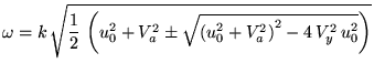 $\displaystyle \omega=k \sqrt{\frac{1}{2} \left(u_0^2+V_a^2 \pm\sqrt{\left(u_0^2+V_a^2\right)^2-4 V_y^2 u_0^2}\right)}$