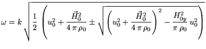 $\displaystyle \omega=k \sqrt{\frac{1}{2} \left(u_0^2+\frac{\vec{H}_{0}^2}{4 ...
...H}_{0}^2}{4 \pi \rho_0}\right)^2-\frac{H_{0y}^2}{\pi \rho_0} u_0^2}\right)}$