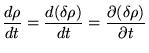 $\displaystyle \frac{d\rho}{dt}=\frac{d(\delta\rho)}{d t}= \frac{\partial(\delta\rho)}{\partial t}$