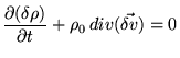 $\displaystyle \frac{\partial(\delta\rho)}{\partial t}+\rho_0 div(\vec{\delta v})=0$