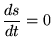 $\displaystyle \frac{ds}{dt}=0$