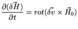 $\displaystyle \frac{\partial(\vec{\delta H})}{\partial t}=rot(\vec{\delta v}\times\vec{H}_0)$