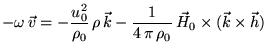 $\displaystyle -\omega \vec{v}=-\frac{u_0^2}{\rho_0} \rho \vec{k} -\frac{1}{4 \pi \rho_0} \vec{H}_0\times(\vec{k}\times \vec{h})$