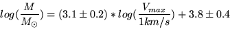 \begin{displaymath}log(\frac{M}{M_{\odot}}) = ( 3.1 \pm 0.2 ) * log (\frac{V_{max}}{1{km}/{s}}) + 3.8 \pm 0.4 \end{displaymath}