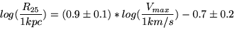\begin{displaymath}log(\frac{R_{25}}{1kpc}) = ( 0.9 \pm 0.1 ) * log (\frac{V_{max}}{1{km}/{s}}) - 0.7 \pm 0.2\end{displaymath}